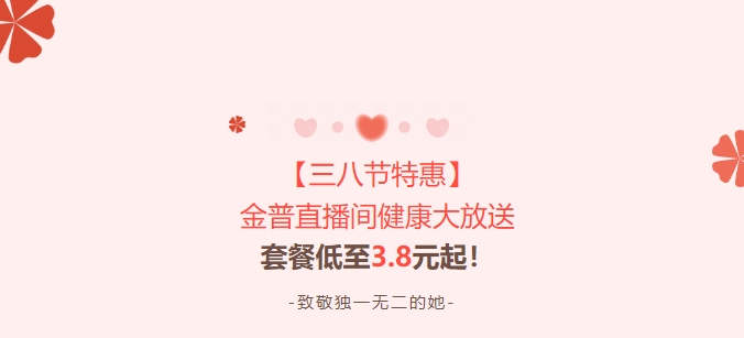 【三八節(jié)特惠】金普直播間健康大放送！套餐低至3.8元起！