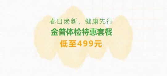 春日煥新，健康先行|金普體檢特惠套餐低至499元